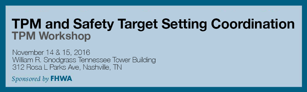 Safety Workshop header reads as follows, TPM and Safety Target Setting Coordination Workshop November 14-15, 2016 Conference Room A, William R. Snodgrass Tennessee Tower Building 312 Rosa L Parks Ave, Nashville, TN 37219